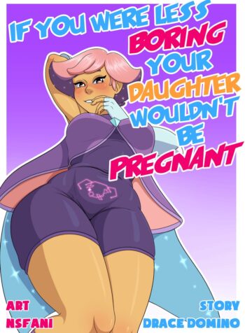 If You Were Less Boring Your Daughter Wouldn’t Be Pregnant [NSFAni]